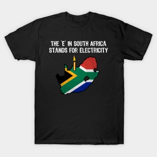 The E in South Africa Stands for Electricity Funny But True T-Shirt